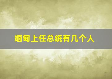 缅甸上任总统有几个人