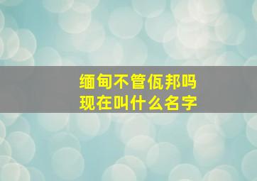 缅甸不管佤邦吗现在叫什么名字