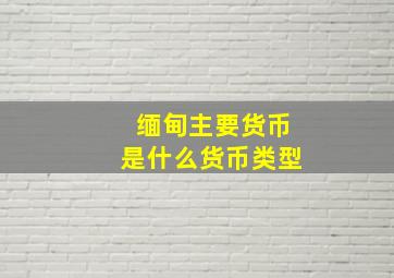 缅甸主要货币是什么货币类型