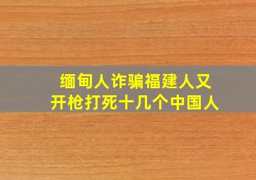 缅甸人诈骗福建人又开枪打死十几个中国人