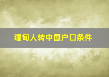 缅甸人转中国户口条件