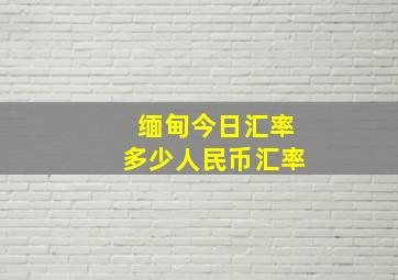 缅甸今日汇率多少人民币汇率