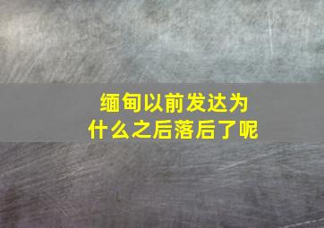 缅甸以前发达为什么之后落后了呢