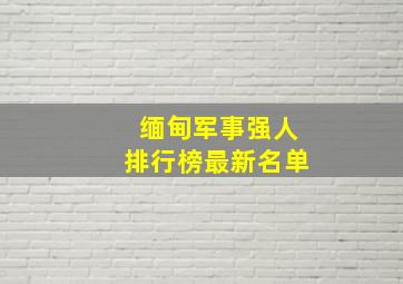 缅甸军事强人排行榜最新名单