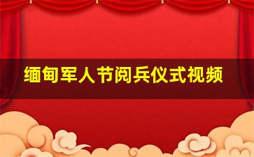 缅甸军人节阅兵仪式视频