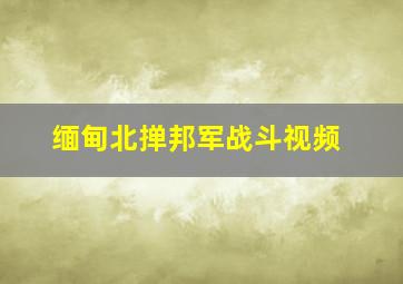 缅甸北掸邦军战斗视频