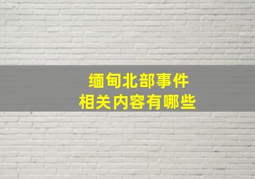 缅甸北部事件相关内容有哪些