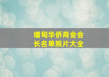 缅甸华侨商会会长名单照片大全