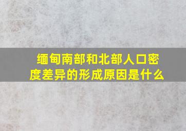 缅甸南部和北部人口密度差异的形成原因是什么