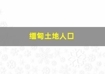 缅甸土地人口