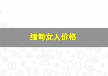 缅甸女人价格