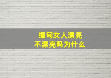 缅甸女人漂亮不漂亮吗为什么