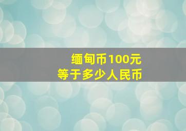 缅甸币100元等于多少人民币