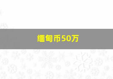 缅甸币50万