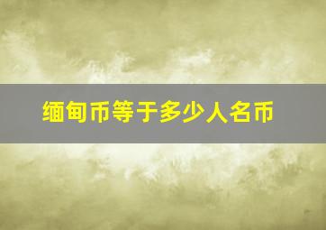 缅甸币等于多少人名币