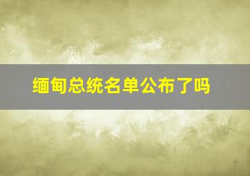 缅甸总统名单公布了吗