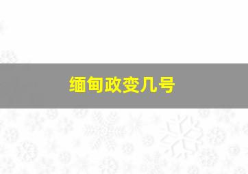 缅甸政变几号