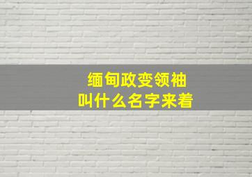 缅甸政变领袖叫什么名字来着