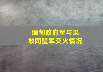 缅甸政府军与果敢同盟军交火情况