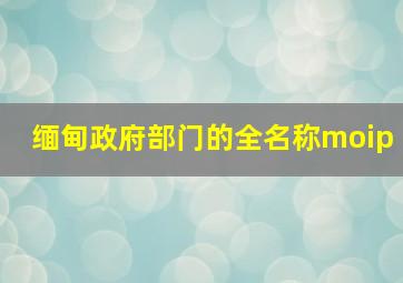 缅甸政府部门的全名称moip