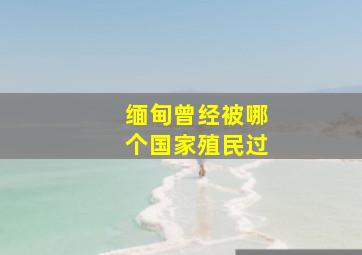 缅甸曾经被哪个国家殖民过