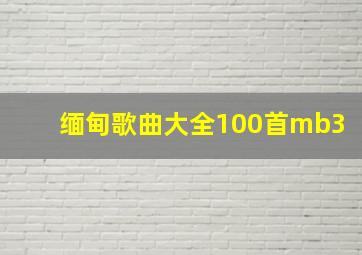 缅甸歌曲大全100首mb3