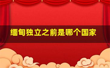 缅甸独立之前是哪个国家