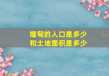 缅甸的人口是多少和土地面积是多少