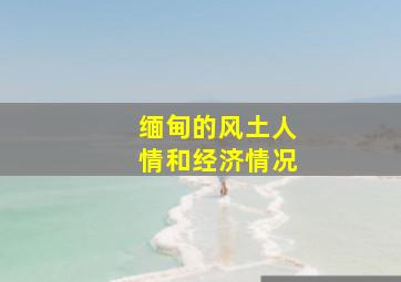 缅甸的风土人情和经济情况