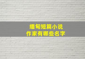 缅甸短篇小说作家有哪些名字