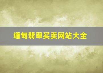 缅甸翡翠买卖网站大全