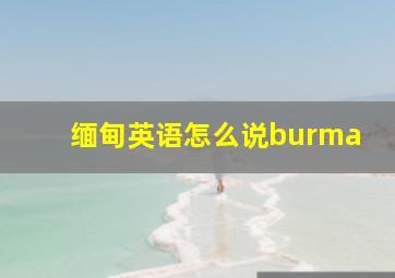 缅甸英语怎么说burma