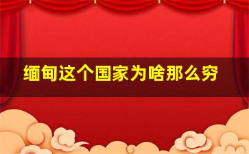 缅甸这个国家为啥那么穷