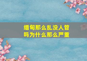 缅甸那么乱没人管吗为什么那么严重