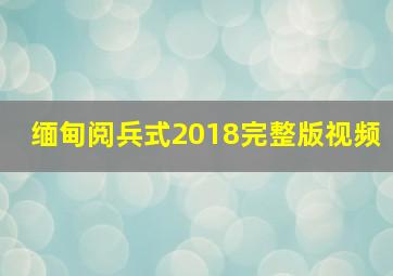 缅甸阅兵式2018完整版视频