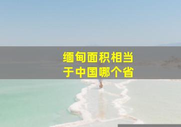 缅甸面积相当于中国哪个省