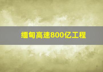 缅甸高速800亿工程