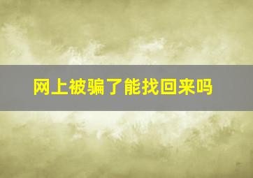 网上被骗了能找回来吗