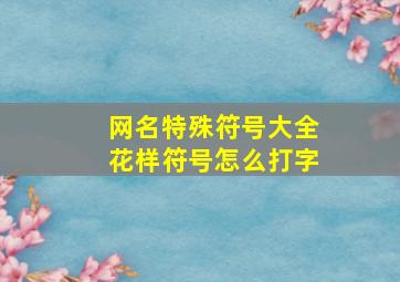 网名特殊符号大全花样符号怎么打字