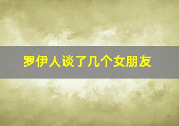 罗伊人谈了几个女朋友