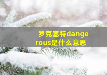 罗克塞特dangerous是什么意思