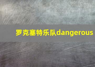 罗克塞特乐队dangerous