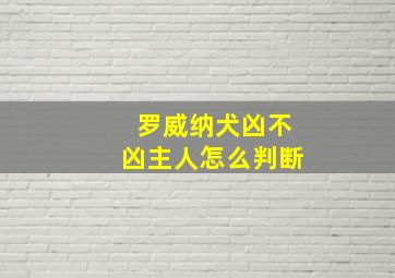 罗威纳犬凶不凶主人怎么判断