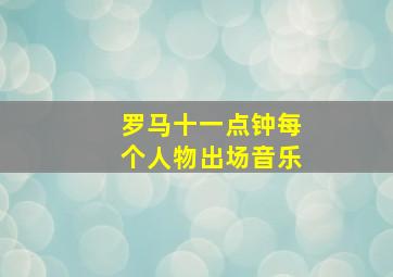 罗马十一点钟每个人物出场音乐