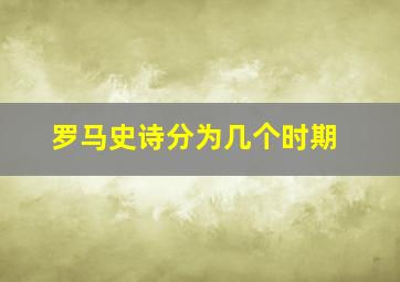 罗马史诗分为几个时期