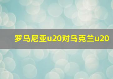 罗马尼亚u20对乌克兰u20