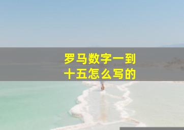 罗马数字一到十五怎么写的