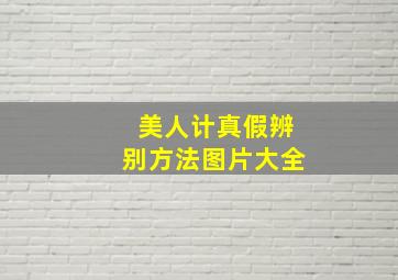 美人计真假辨别方法图片大全