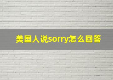 美国人说sorry怎么回答