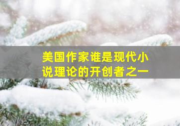 美国作家谁是现代小说理论的开创者之一